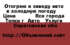 Отогрею и заведу авто в холодную погоду  › Цена ­ 1 000 - Все города, Топки г. Авто » Услуги   . Саратовская обл.